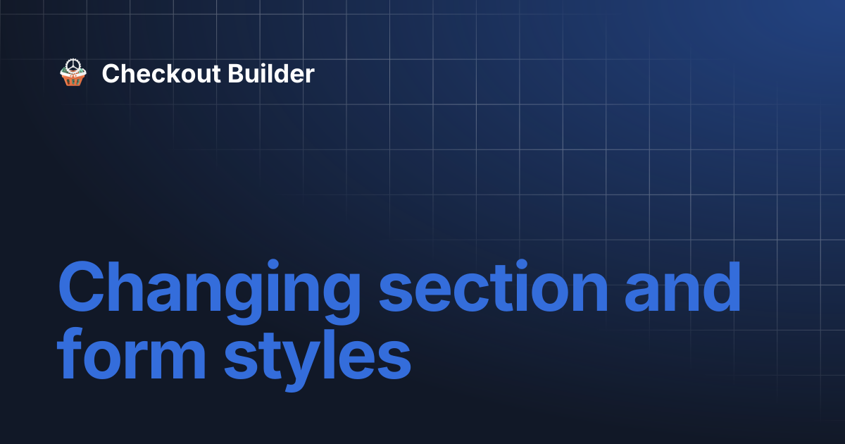 Changing section and form styles | Checkout Builder